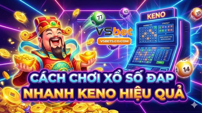cach-choi-xo-so-nhanh-keno-hieu-qua-but-pha-co-hoi-thang