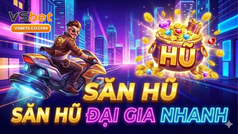 Săn hũ đại gia nhanh và bí kíp thắng lớn từ cao thủ 10 san-hu-dai-gia-nhanh-va-bi-kip-thang-lon-tu-cao-thu