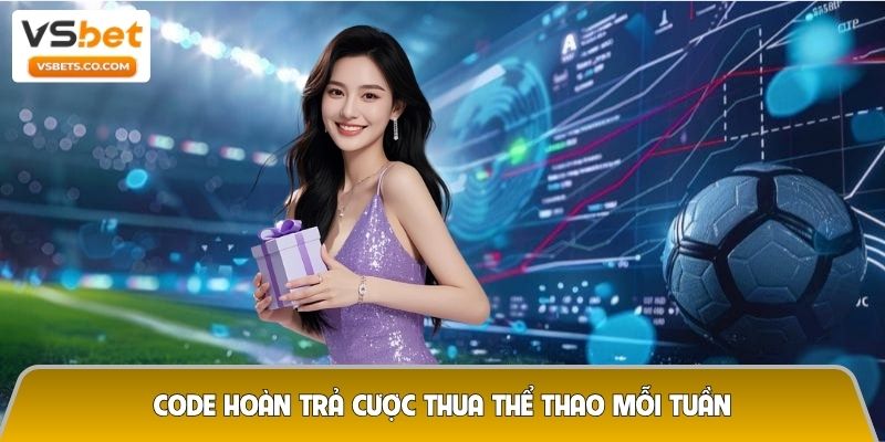 Code hoàn trả cược thua thể thao mỗi tuần - Cơ hội gỡ vốn cực nhanh 10 Code hoàn trả cược thua thể thao mỗi tuần
