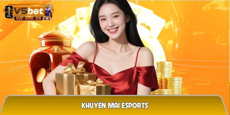 Khuyến mãi Esports - Ưu đãi bùng nổ cho người yêu thích thể thao điện tử 2026 4 Khuyến mãi Esports