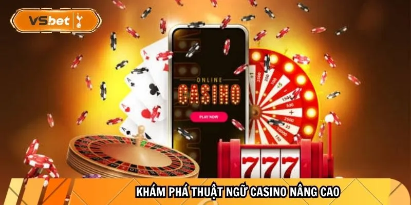 Thuật Ngữ Casino Từ Cơ Bản Đến Nâng Cao Bạn Cần Biết 1 Khám phá thuật ngữ Casino nâng cao